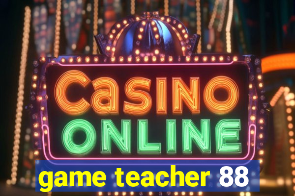 game teacher 88