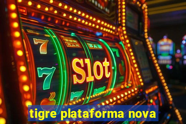 tigre plataforma nova