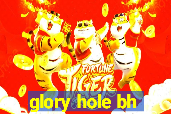 glory hole bh