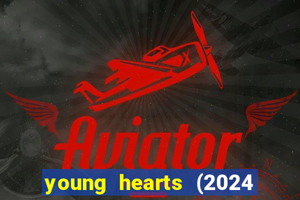 young hearts (2024 assistir online gratis)